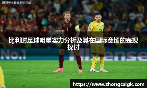 比利时足球明星实力分析及其在国际赛场的表现探讨