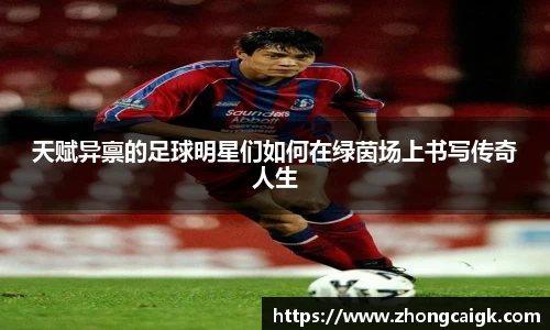 天赋异禀的足球明星们如何在绿茵场上书写传奇人生
