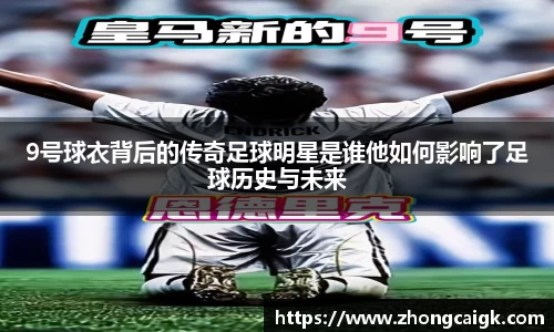 9号球衣背后的传奇足球明星是谁他如何影响了足球历史与未来